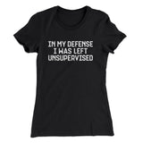 In My Defense I Was Left Unsupervised Funny Women's T-Shirt