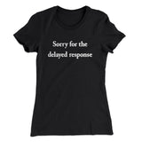 Sorry For The Delayed Response Funny Women's T-Shirt