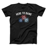 Here To Bang Men/Unisex T-Shirt