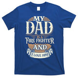 Because My Dad Is A Fire Fighter Thats Why I Love Him A Lot Gift T-Shirt