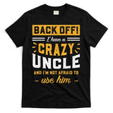 Back Off! I Have A Crazy Uncle And I'm Not Afraid To Use Him T-Shirt