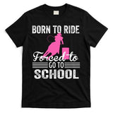 Born Ride Horse Forced To Go To School Equestrian Barrel T-Shirt