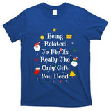 Being Related To Me Is Really The Only Gift You Need Gift T-Shirt