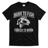 Born To Fish But Forced To Work Funny Fishing T-Shirt