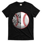 Born To Play Baseball Forced To Go To School T-Shirt