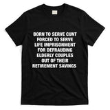Born To Serve Cunt Forced To Serve Life Imprisonment For Defrauding Elderly Coup T-Shirt