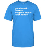 Djhimera Good Music I Dance No Good Music I Not Dance Shirt