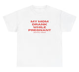 *NEW* My Mom Drank While Pregnant Tee