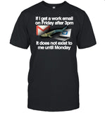 Classy Shirts If I Get A Work Email On Friday After 3Pm It Does Not Exist To Me Until Monday Shirt