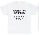 Gaslighting Isn't Real You're Just Crazy Tee