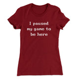 I Paused My Game To Be Here Funny Women's T-Shirt