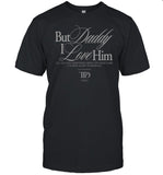 But Daddy I Love Him I'll Tell You Something About My Good Name Shirt
