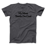 My Mom Thinks Iâ€™m Cool Men/Unisex T-Shirt