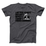 I Am Your Fatherâ€™s Brotherâ€™s Nephewâ€™s Cousinâ€™s Former Roommate Men/Unisex T-Shirt