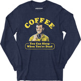 Coffee - You Can Sleep When You're Dead - Long Sleeve T-Shirt