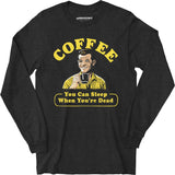 Coffee - You Can Sleep When You're Dead - Long Sleeve T-Shirt