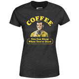 Coffee - You Can Sleep When You're Dead - Women's T-Shirt
