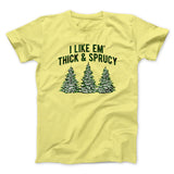 I Like Em Thick And Sprucy Men/Unisex T-Shirt