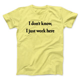I Donâ€™t Know I Just Work Here Funny Men/Unisex T-Shirt