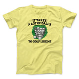 It Takes A Lot Of Balls To Golf Like Me Men/Unisex T-Shirt