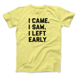 I Came I Saw I Left Early Funny Men/Unisex T-Shirt