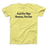 And For That Reason Iâ€™m Out Men/Unisex T-Shirt