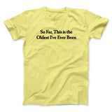 So Far This Is The Oldest Iâ€™ve Ever Been Men/Unisex T-Shirt