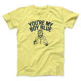 Youâ€™re My Boy Blue Funny Movie Men/Unisex T-Shirt