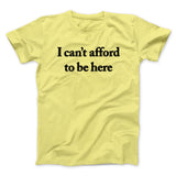 I Canâ€™t Afford To Be Here Men/Unisex T-Shirt
