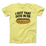 I Got That Dog In Me Men/Unisex T-Shirt