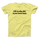 I Left My Other Shirt At Your Momâ€™s House Men/Unisex T-Shirt