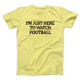 Iâ€™m Just Here To Watch Football Funny Thanksgiving Men/Unisex T-Shirt