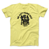 We Ainâ€™t Found Shit Men/Unisex T-Shirt