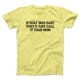If Golf Was Easy Theyâ€™d Call It Your Mom Men/Unisex T-Shirt