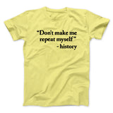 Don't Make History Repeat Itself Men/Unisex T-Shirt