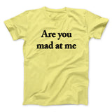 Are You Mad At Me Men/Unisex T-Shirt