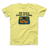 We Have Food At Home Men/Unisex T-Shirt