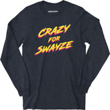 Crazy for Swayze - Long Sleeve T-Shirt