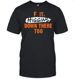 Cincy Shirts  F It. Higgins' Down There Too Tee