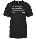 Do My Empty Threats Mean Nothing To You Shirt