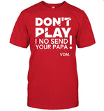 Don't Play I No Send Your Papa Shirt