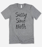Sassy Since Birth  - Funny Sassy Sarcastic Cute T-Shirt