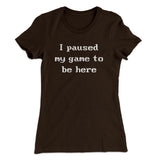I Paused My Game To Be Here Funny Women's T-Shirt