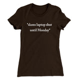 Slams Laptop Shut Until Monday Funny Women's T-Shirt