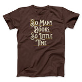So Many Books, So Little Time Funny Men/Unisex T-Shirt