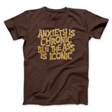 Anxiety Is Chronic But The Ass Is Iconic Men/Unisex T-Shirt