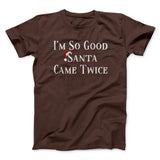 Iâ€™m So Good Santa Came Twice Men/Unisex T-Shirt