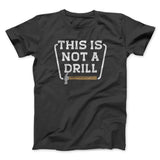 This Is Not A Drill Funny Men/Unisex T-Shirt