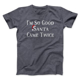 Iâ€™m So Good Santa Came Twice Men/Unisex T-Shirt