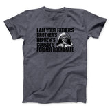 I Am Your Fatherâ€™s Brotherâ€™s Nephewâ€™s Cousinâ€™s Former Roommate Men/Unisex T-Shirt